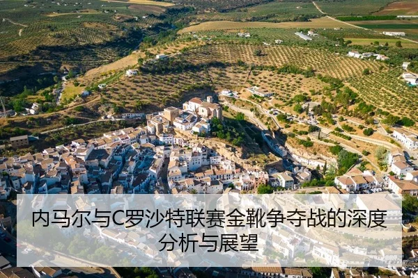 内马尔与C罗沙特联赛金靴争夺战的深度分析与展望